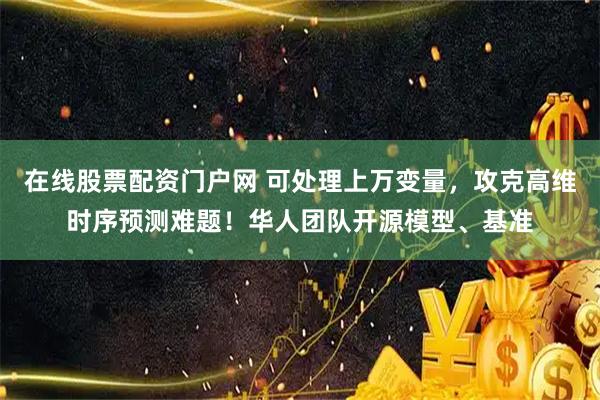 在线股票配资门户网 可处理上万变量，攻克高维时序预测难题！华人团队开源模型、基准